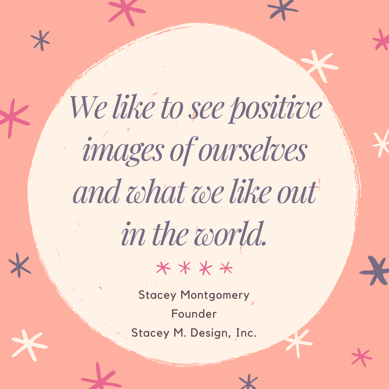 We like to see positive images of ourselves and what we like out in the world.